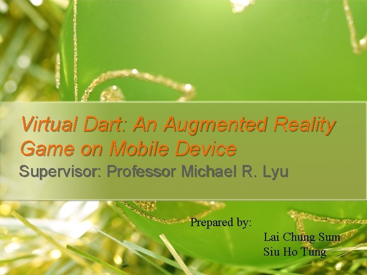 Virtual Dart: An Augmented Reality Game on Mobile Device Supervisor: Professor Michael R. Lyu