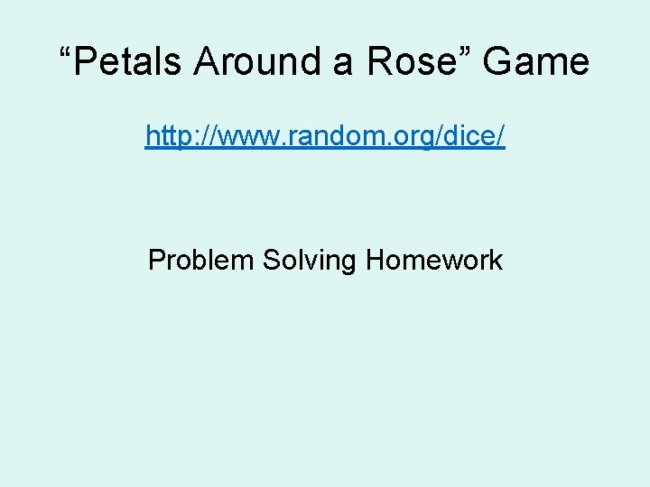 “Petals Around a Rose” Game http: //www. random. org/dice/ Problem Solving Homework 