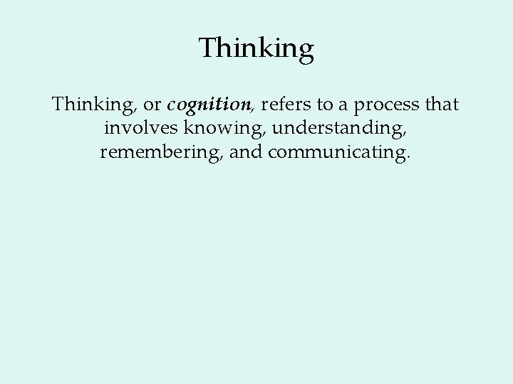 Thinking, or cognition, refers to a process that involves knowing, understanding, remembering, and communicating.
