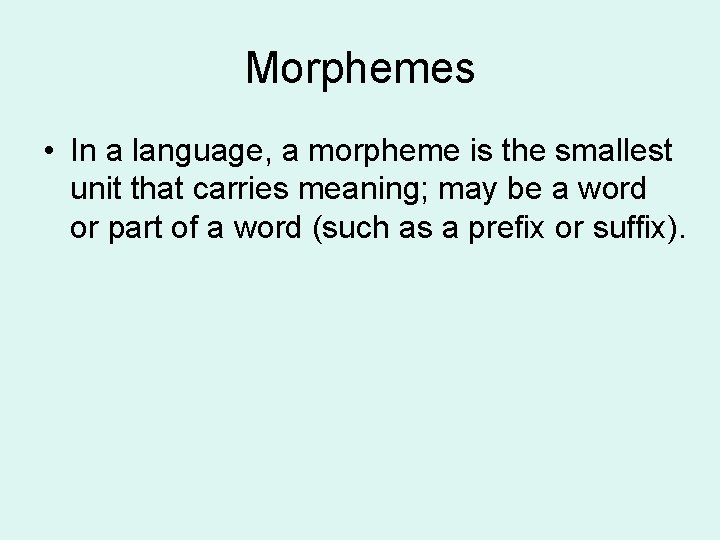 Morphemes • In a language, a morpheme is the smallest unit that carries meaning;