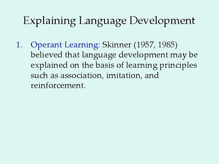 Explaining Language Development 1. Operant Learning: Skinner (1957, 1985) believed that language development may