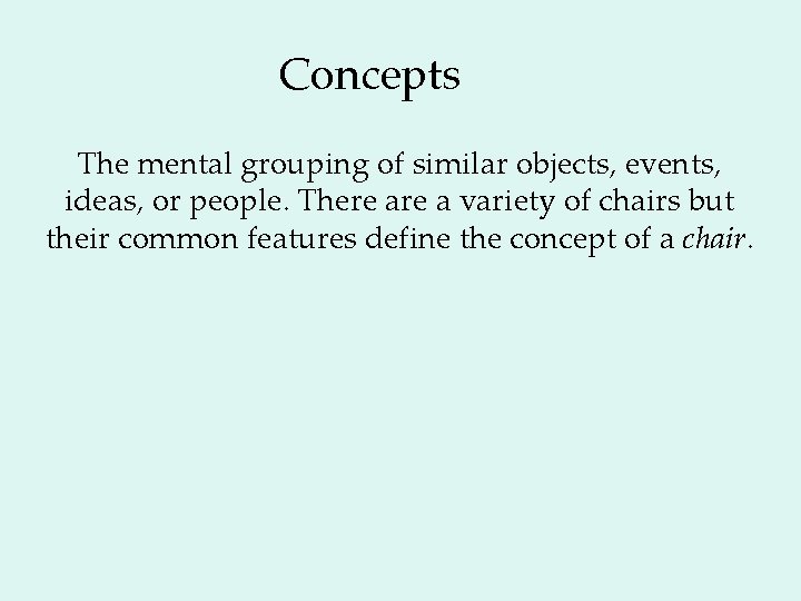 Concepts The mental grouping of similar objects, events, ideas, or people. There a variety