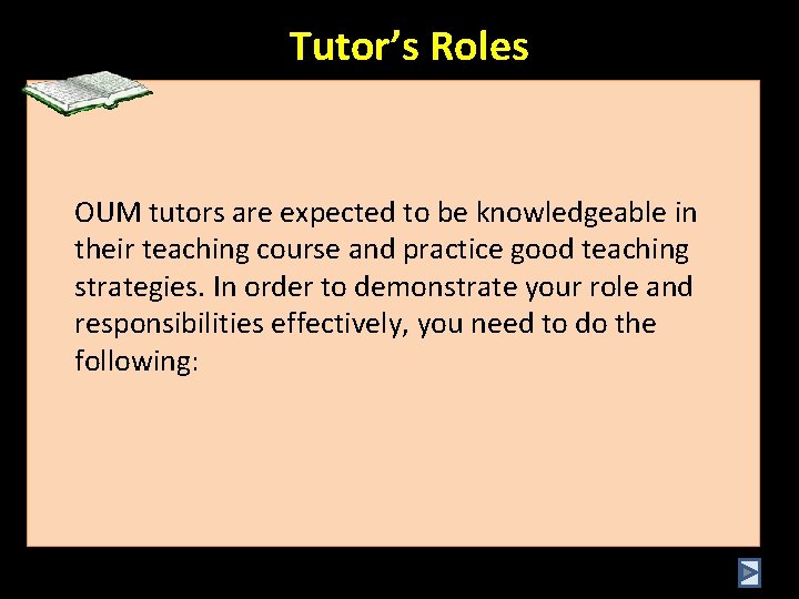 Tutor’s Roles OUM tutors are expected to be knowledgeable in their teaching course and