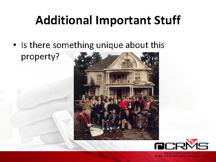 Additional Important Stuff • Is there something unique about this property? 