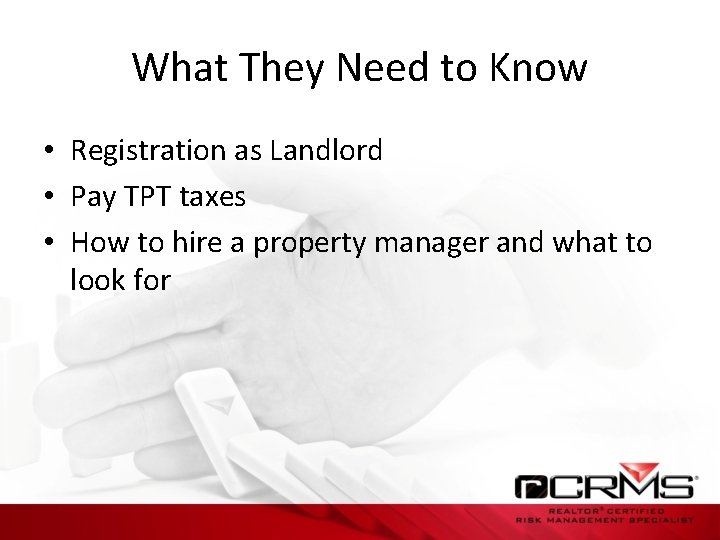 What They Need to Know • Registration as Landlord • Pay TPT taxes •