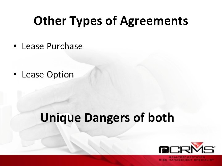 Other Types of Agreements • Lease Purchase • Lease Option Unique Dangers of both