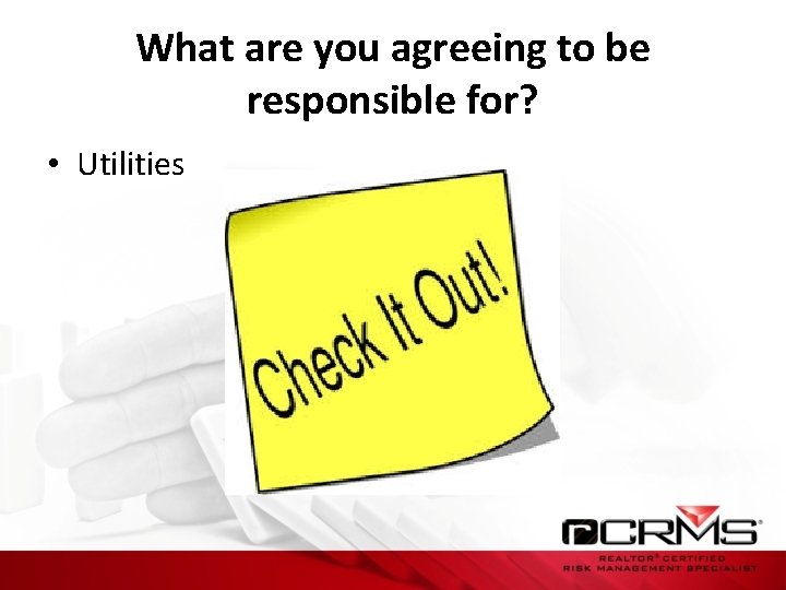 What are you agreeing to be responsible for? • Utilities 