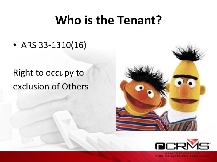 Who is the Tenant? • ARS 33 -1310(16) Right to occupy to exclusion of