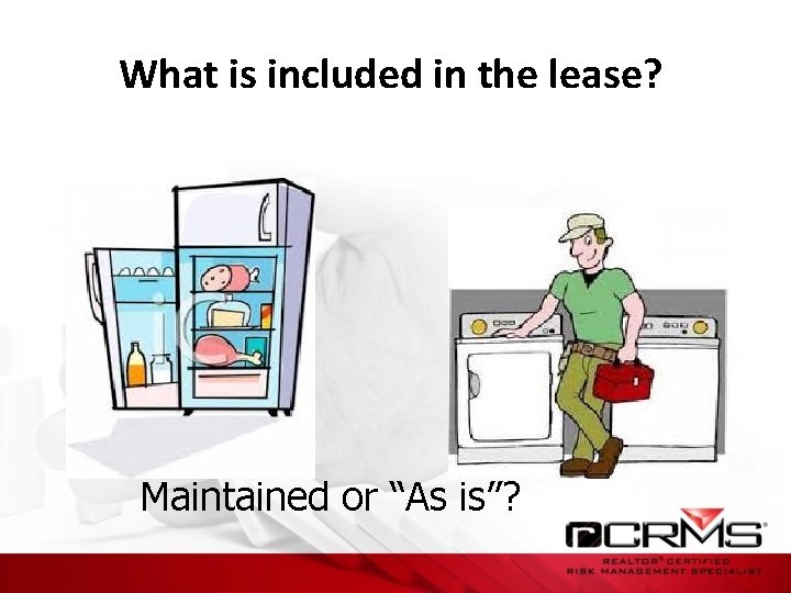 What is included in the lease? Maintained or “As is”? 