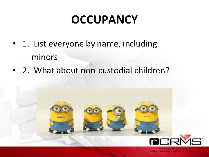OCCUPANCY • 1. List everyone by name, including minors • 2. What about non-custodial