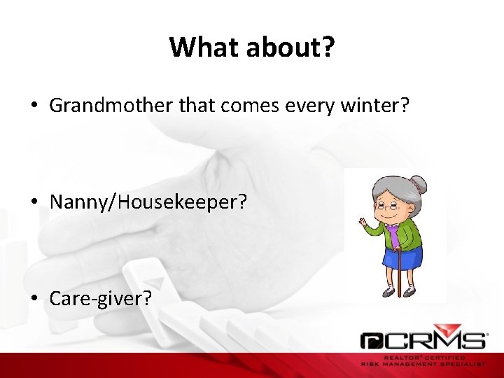 What about? • Grandmother that comes every winter? • Nanny/Housekeeper? • Care-giver? 