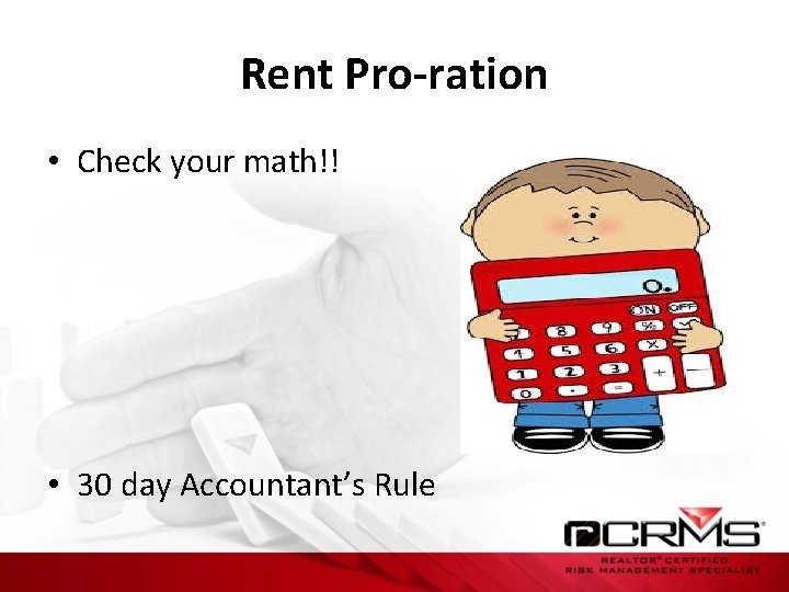 Rent Pro-ration • Check your math!! • 30 day Accountant’s Rule 