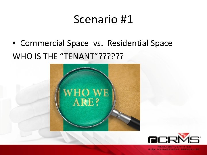 Scenario #1 • Commercial Space vs. Residential Space WHO IS THE “TENANT”? ? ?