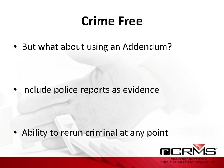 Crime Free • But what about using an Addendum? • Include police reports as