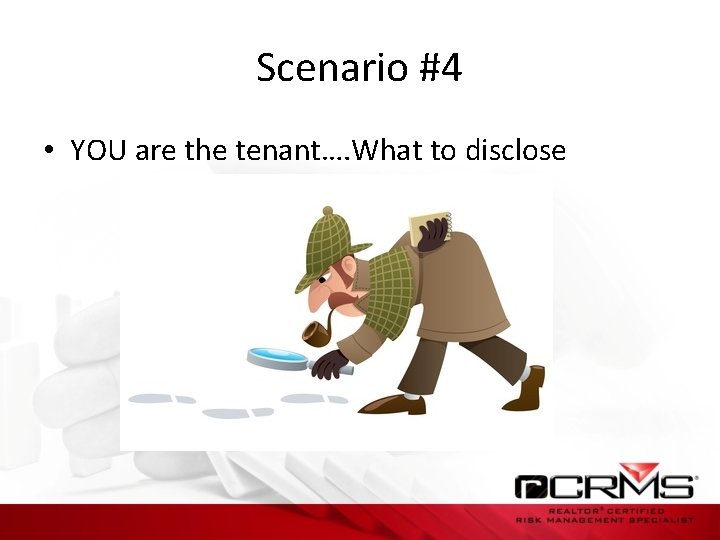 Scenario #4 • YOU are the tenant…. What to disclose 