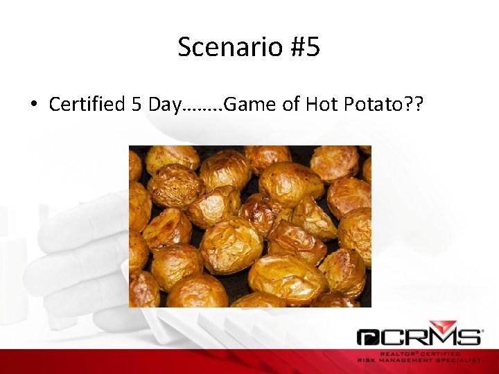 Scenario #5 • Certified 5 Day……. . Game of Hot Potato? ? 