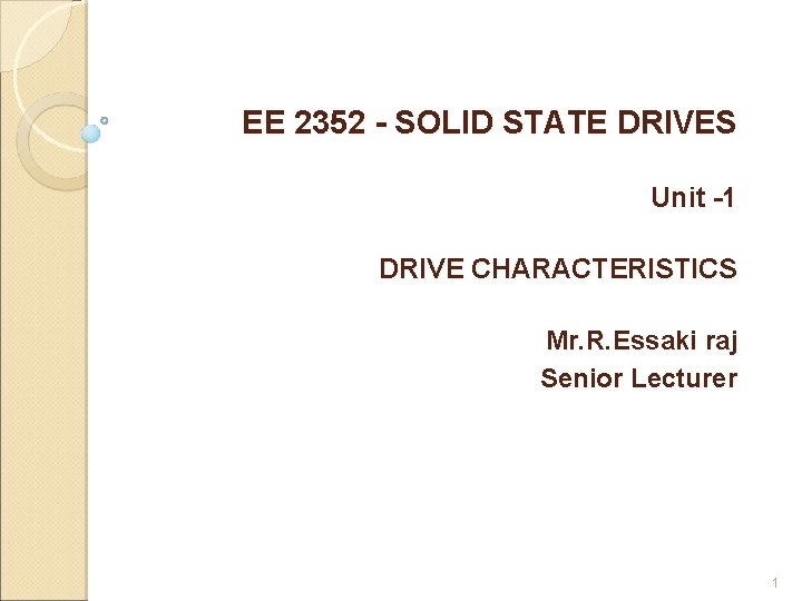 EE 2352 - SOLID STATE DRIVES Unit -1 DRIVE CHARACTERISTICS Mr. R. Essaki raj