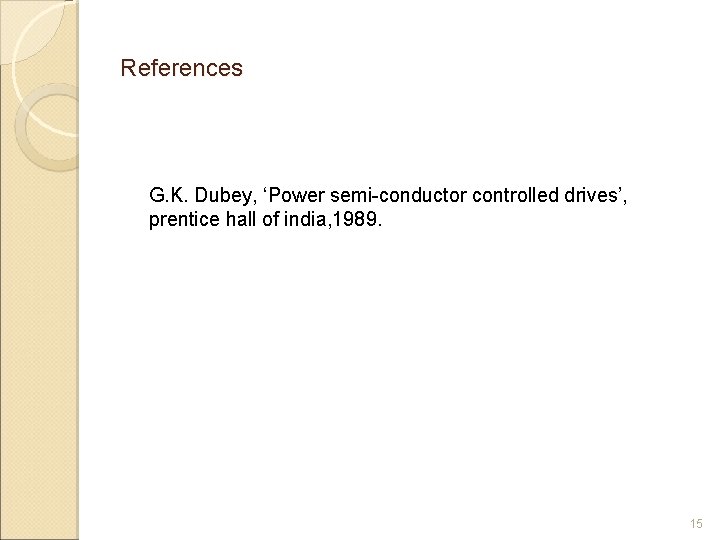 References G. K. Dubey, ‘Power semi-conductor controlled drives’, prentice hall of india, 1989. 15