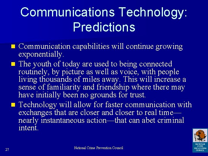 Communications Technology: Predictions Communication capabilities will continue growing exponentially. n The youth of today