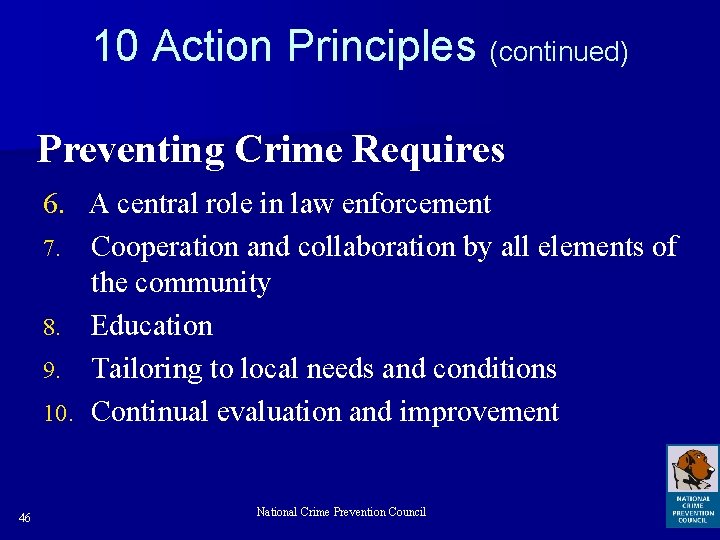 10 Action Principles (continued) Preventing Crime Requires 6. A central role in law enforcement