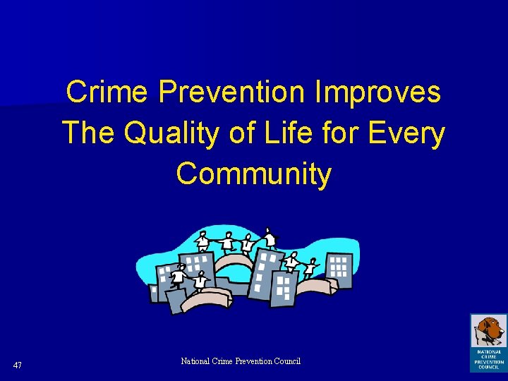 Crime Prevention Improves The Quality of Life for Every Community 47 National Crime Prevention