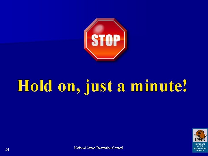 Hold on, just a minute! 54 National Crime Prevention Council 