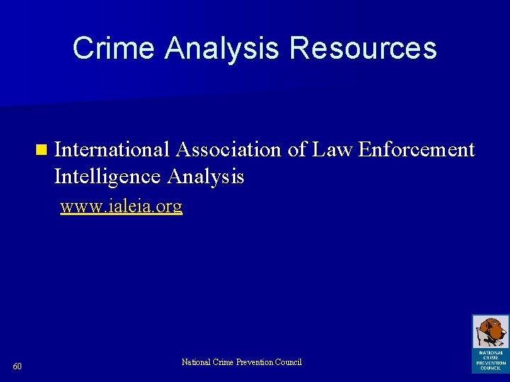 Crime Analysis Resources n International Association of Law Enforcement Intelligence Analysis www. ialeia. org