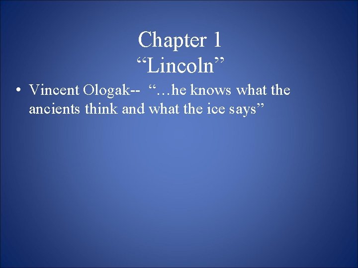 Chapter 1 “Lincoln” • Vincent Ologak-- “…he knows what the ancients think and what