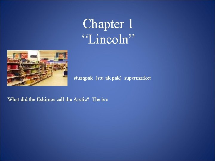 Chapter 1 “Lincoln” stuaqpak (stu ak pak) supermarket What did the Eskimos call the