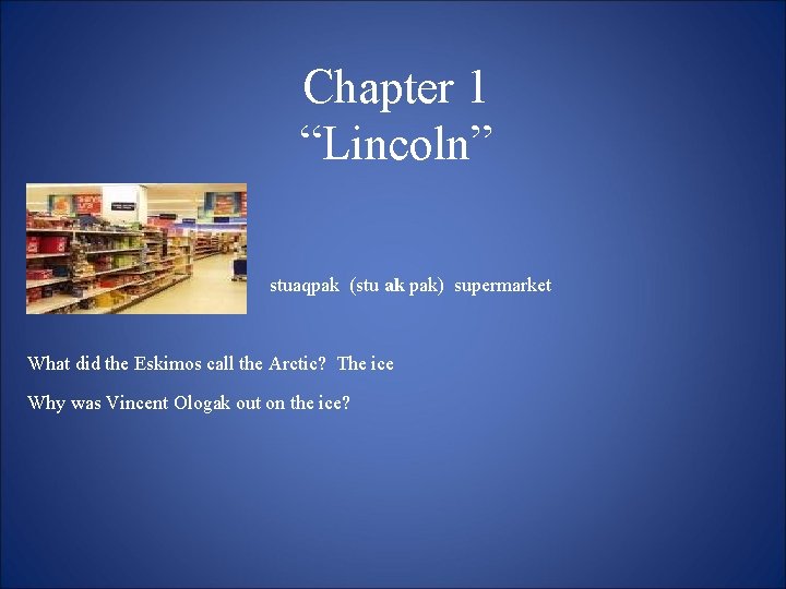 Chapter 1 “Lincoln” stuaqpak (stu ak pak) supermarket What did the Eskimos call the