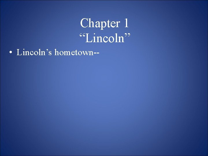 Chapter 1 “Lincoln” • Lincoln’s hometown-- 