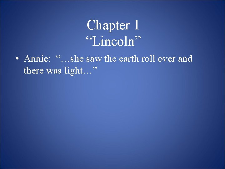Chapter 1 “Lincoln” • Annie: “…she saw the earth roll over and there was