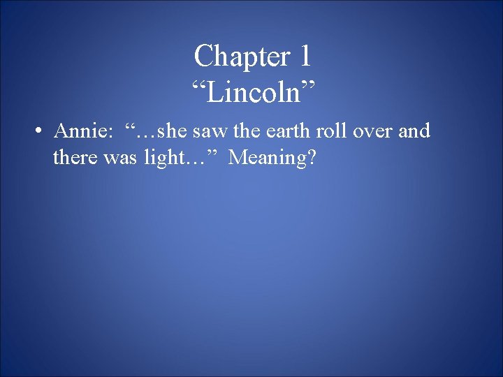 Chapter 1 “Lincoln” • Annie: “…she saw the earth roll over and there was