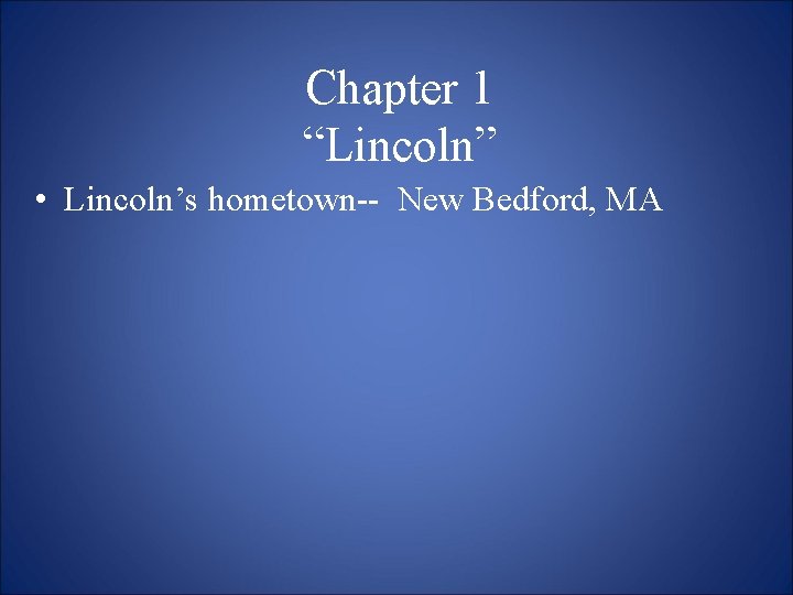 Chapter 1 “Lincoln” • Lincoln’s hometown-- New Bedford, MA 