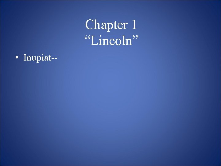 Chapter 1 “Lincoln” • Inupiat-- 