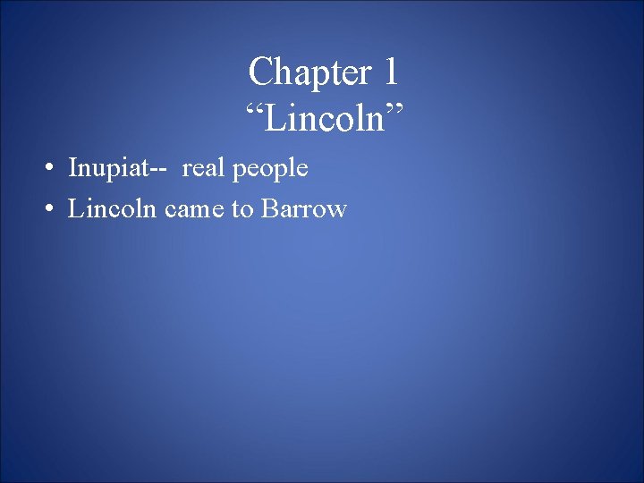 Chapter 1 “Lincoln” • Inupiat-- real people • Lincoln came to Barrow 