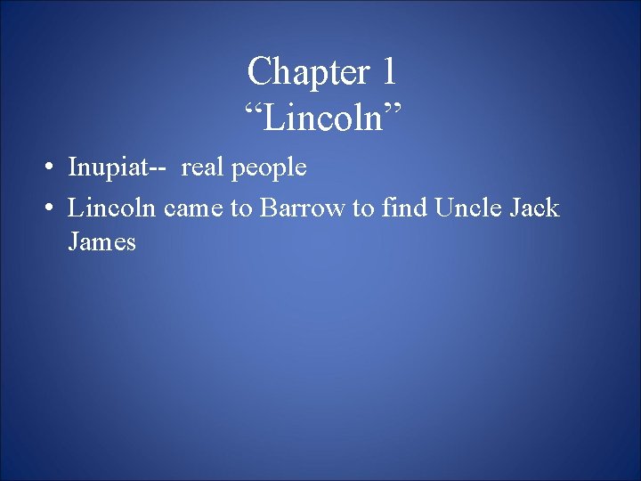 Chapter 1 “Lincoln” • Inupiat-- real people • Lincoln came to Barrow to find