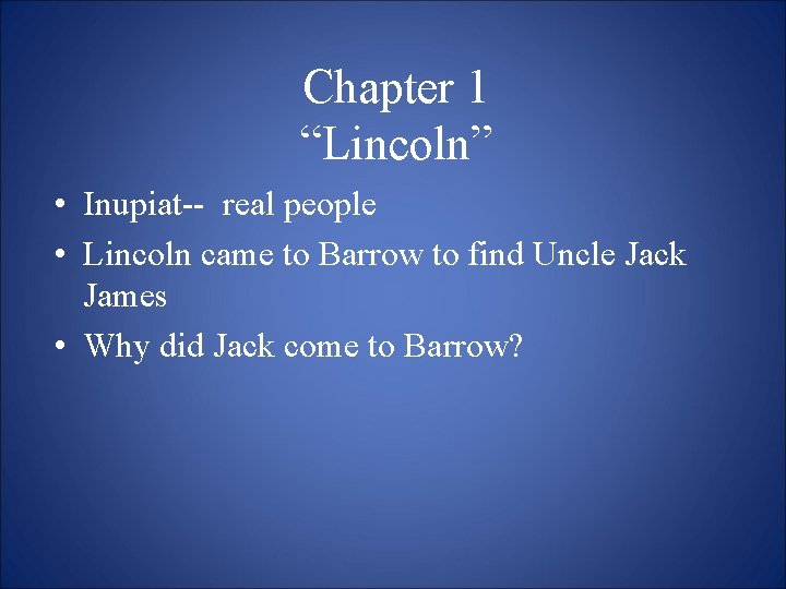 Chapter 1 “Lincoln” • Inupiat-- real people • Lincoln came to Barrow to find