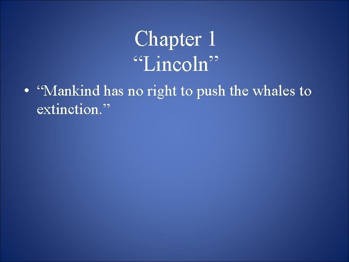 Chapter 1 “Lincoln” • “Mankind has no right to push the whales to extinction.