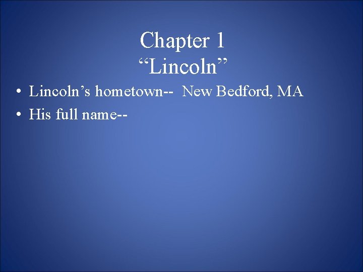 Chapter 1 “Lincoln” • Lincoln’s hometown-- New Bedford, MA • His full name-- 