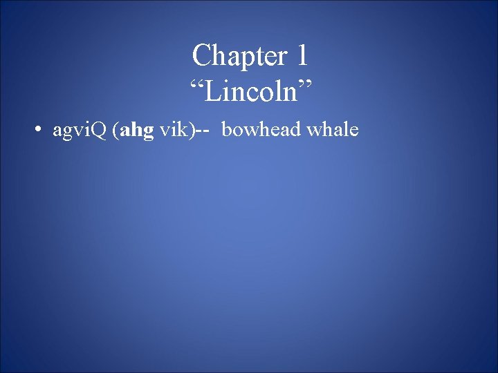 Chapter 1 “Lincoln” • agvi. Q (ahg vik)-- bowhead whale 