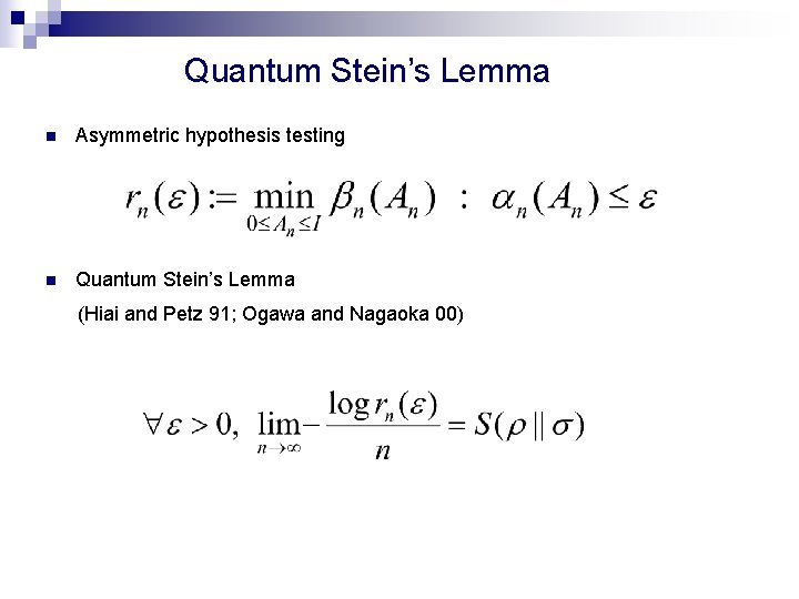 Quantum Stein’s Lemma n Asymmetric hypothesis testing n Quantum Stein’s Lemma (Hiai and Petz