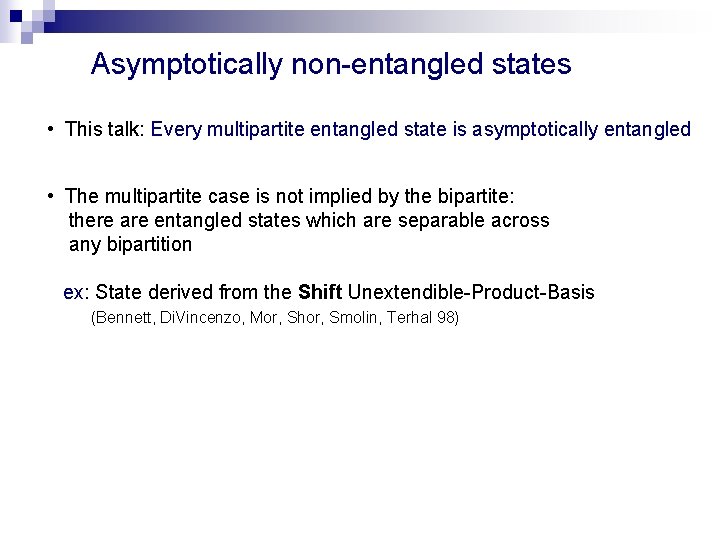 Asymptotically non-entangled states • This talk: Every multipartite entangled state is asymptotically entangled •