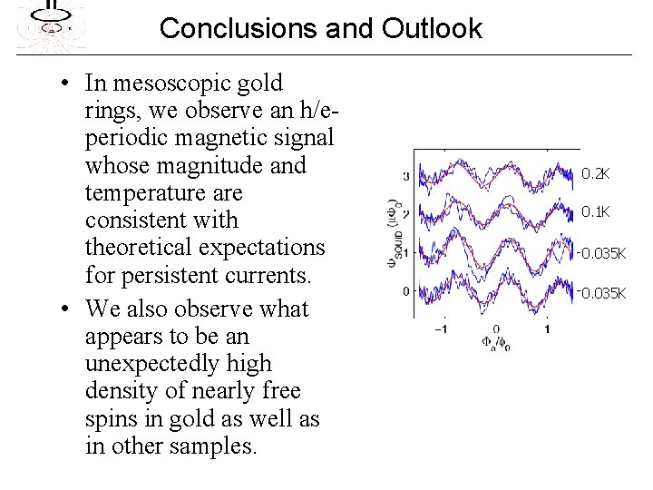 Conclusions and Outlook • In mesoscopic gold rings, we observe an h/eperiodic magnetic signal