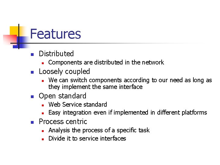 Features n Distributed n n Loosely coupled n n We can switch components according