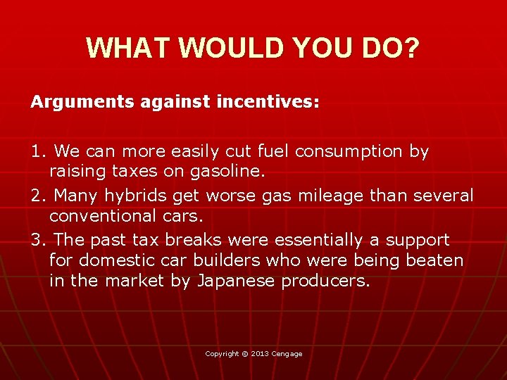 WHAT WOULD YOU DO? Arguments against incentives: 1. We can more easily cut fuel