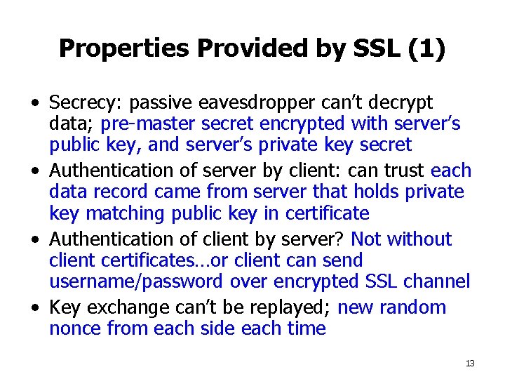 Properties Provided by SSL (1) • Secrecy: passive eavesdropper can’t decrypt data; pre-master secret