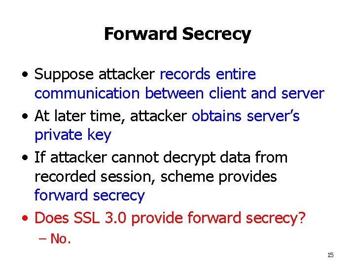 Forward Secrecy • Suppose attacker records entire communication between client and server • At