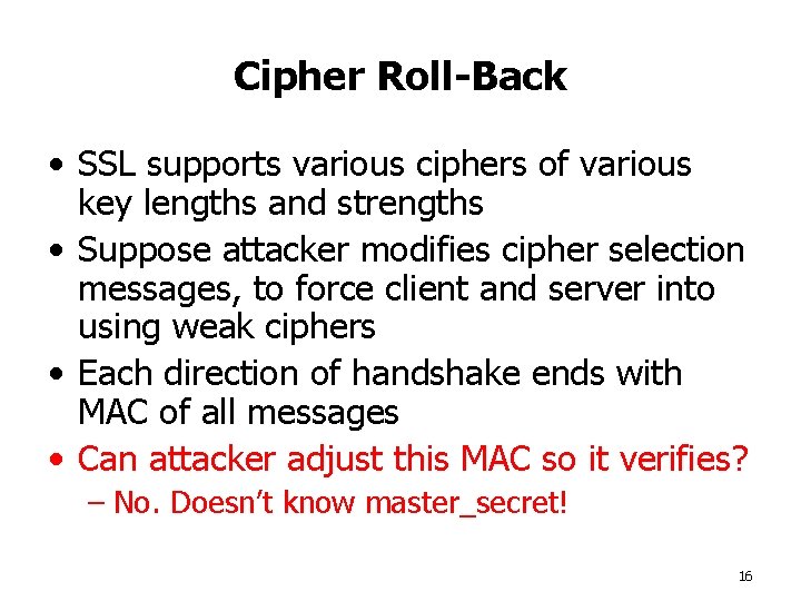 Cipher Roll-Back • SSL supports various ciphers of various key lengths and strengths •