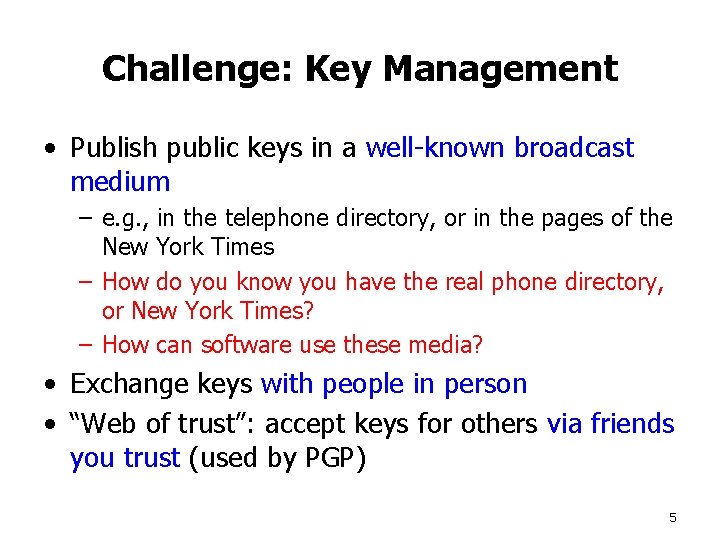 Challenge: Key Management • Publish public keys in a well-known broadcast medium – e.